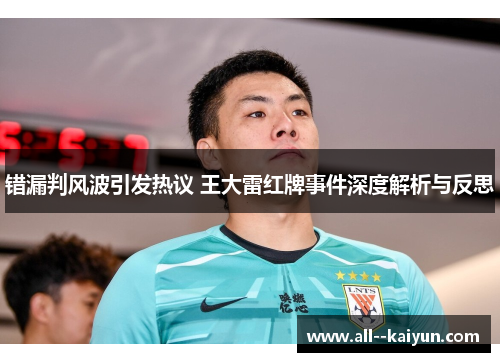 错漏判风波引发热议 王大雷红牌事件深度解析与反思 错漏判风波引发热议 王大雷红牌事件深度解析与反思