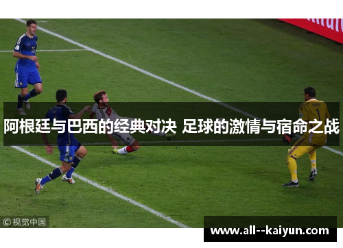 阿根廷与巴西的经典对决 足球的激情与宿命之战 阿根廷与巴西的经典对决 足球的激情与宿命之战