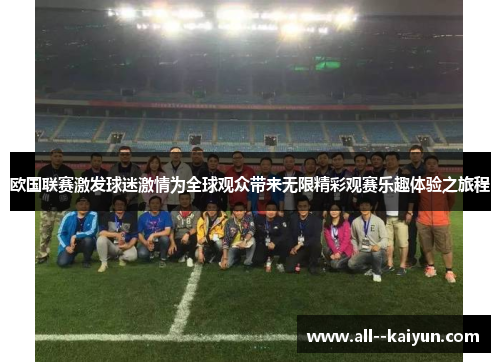 欧国联赛激发球迷激情为全球观众带来无限精彩观赛乐趣体验之旅程