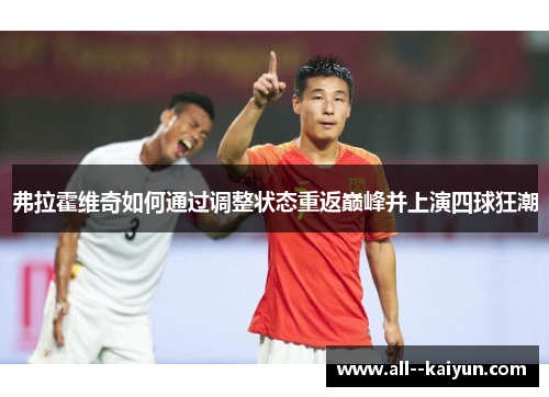 弗拉霍维奇如何通过调整状态重返巅峰并上演四球狂潮