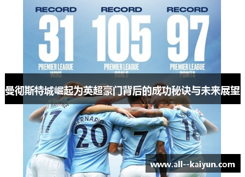 曼彻斯特城崛起为英超豪门背后的成功秘诀与未来展望