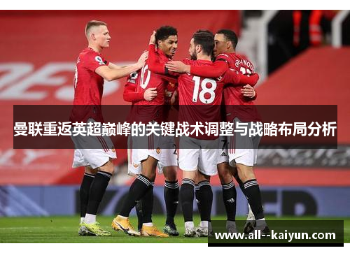曼联重返英超巅峰的关键战术调整与战略布局分析