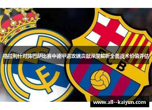 格拉利什对阵巴萨比赛中德甲进攻端贡献深度解析全面战术价值评估