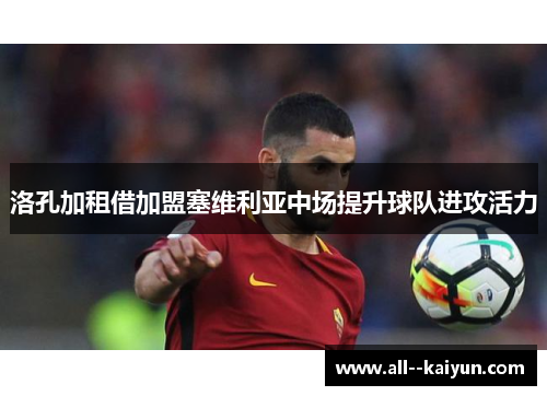 洛孔加租借加盟塞维利亚中场提升球队进攻活力