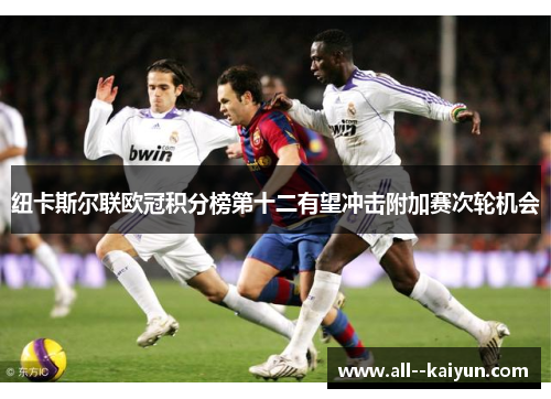 纽卡斯尔联欧冠积分榜第十二有望冲击附加赛次轮机会